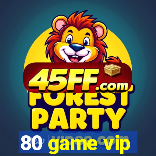 80 game vip
